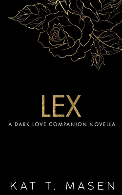 Lex: A Dark Love Series Companion Novella - Kat T. Masen