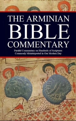 The Arminian Bible Commentary: Parallel Commentary on Hundreds of Scriptures Commonly Misinterpreted in Our Modern Day - Jason Kerrigan