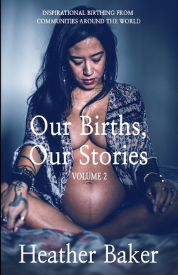 Our Births, Our Stories Volume 2 - Heather Baker