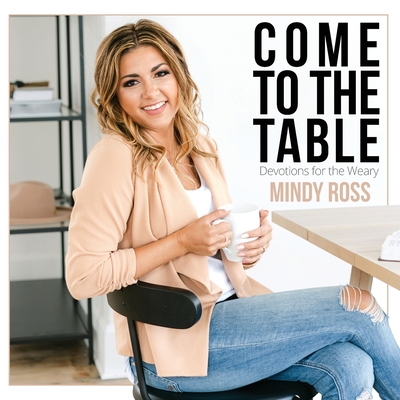 Come to the Table: Devotions for the Weary: Devotions for the Weary - Mindy Ross