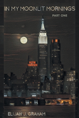 In My Moonlit Mornings: Part I - Elijah J. Graham