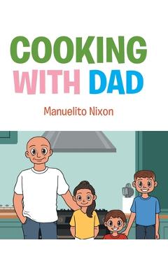 Coperta cărții 'Cooking with Dad - Manuelito Nixon'