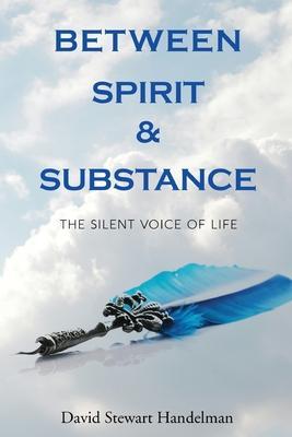 Between Spirit and Substance: The Silent Voice of Life: The Silent Voice of Life - David Stewart Handelman