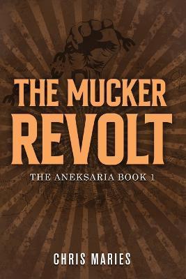 The Mucker Revolt: The Aneksaria book 1 - Chris Maries