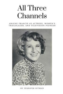 All Three Channels: Arlene Francis as Actress, Women's Trailblazer, and Television Pioneer - Jennifer Bitman