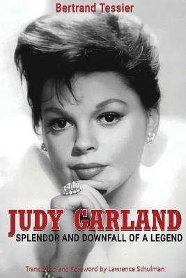 Judy Garland - Splendor and Downfall of a Legend - Bertrand Tessier