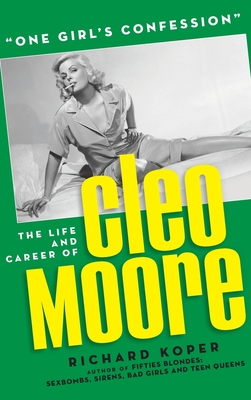One Girl's Confession - The Life and Career of Cleo Moore (hardback) - Richard Koper