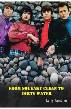 Coperta cărții 'From Squeaky Clean to Dirty Water - My Life with the Sixties Garage Rock Trailblazers the Standells - Larry Tamblyn'