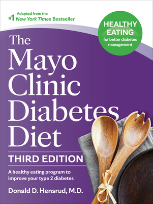 The Mayo Clinic Diabetes Diet, 3rd Edition: A Healthy Eating Program to Improve Your Type 2 Diabetes - Donald D. Hensrud