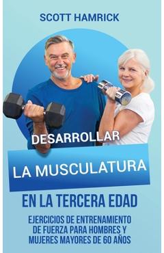 Poza produsului Desarrollar la musculatura en la tercera edad: Ejercicios de entrenamiento de fuerza para hombres y mujeres mayores de 60 años - Scott Hamrick