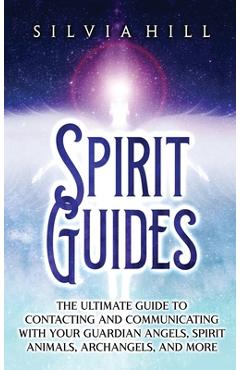 Poza produsului Spirit Guides: The Ultimate Guide to Contacting and Communicating with Your Guardian Angels, Spirit Animals, Archangels, and More - Silvia Hill