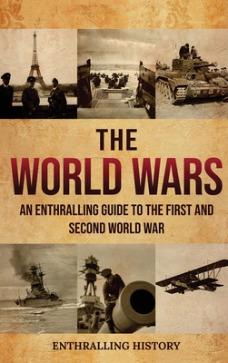 The World Wars: An Enthralling Guide to the First and Second World War - Enthralling History