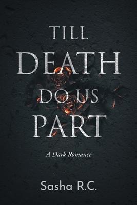 Till Death Do Us Part: A Dark Romance - Sasha R. C.