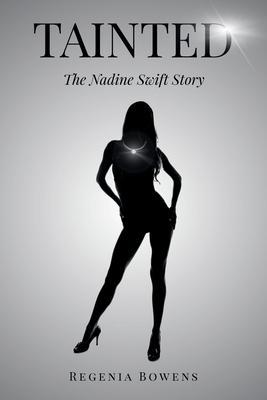Tainted: The Nadine Swift Story - Regenia Bowens