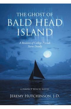 Coperta cărții 'The Ghost of Bald Head Island: A Reunion of College Friends Turns Deadly: A Perfect Beach Novel - Jeremy Hutchinson J.'