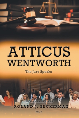 Atticus Wentworth: The Jury Speaks - Roland J. Beckerman