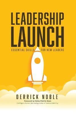 Leadership Launch: Essential Skills for New Leaders - Derrick L. Noble