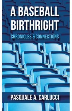 Coperta cărții 'A Baseball Birthright: Chronicles & Connections - Pasquale A. Carlucci'