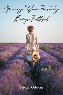 Growing Your Faith by Being Faithful - Tabitha Osborne