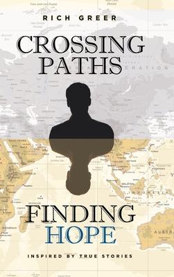 Crossing Paths Finding Hope: Inspired by True Stories - Rich Greer