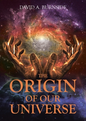 The Origin of Our Universe - David A. Burnside