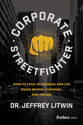 Corporate Streetfighter: How to Excel in Business and Life Using Brains, Cunning, and Finesse - Jeffrey Litwin
