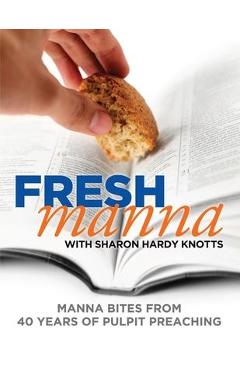 Coperta cărții 'Fresh Manna with Sharon Hardy Knotts: Manna Bites From 40 Years of Pulpit Preaching - Sharon Hardy Knotts'