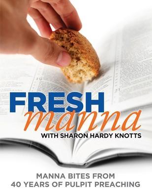 Fresh Manna with Sharon Hardy Knotts: Manna Bites From 40 Years of Pulpit Preaching - Sharon Hardy Knotts