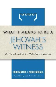 Coperta cărții 'What It Means to Be a Jehovah's Witness: An Honest Look at the Watchtower's Witness - Constantine I. Nightingdale'