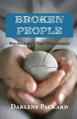 Broken People: Broken but not Discarded - Darlene Packard