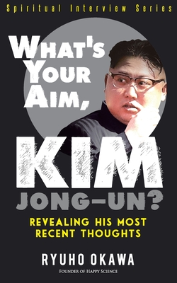 Coperta cărții 'What's Your Aim, Kim Jong-un? - Ryuho Okawa'