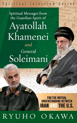 Spiritual Messages from the Guardian Spirit of Ayatollah Khamenei and General Soleimani - Ryuho Okawa
