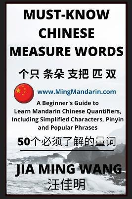Must-Know Chinese Measure Words: A Beginner's Guide to Learn Mandarin Chinese Quantifiers, Including Simplified Characters, Pinyin and Popular Phrases - Jia Ming Wang