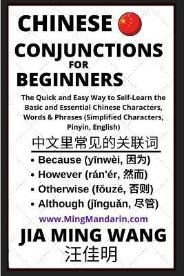 Chinese Conjunctions For Beginners - The Quick and Easy Way to Self-Learn the Basic and Essential Chinese Characters, Words & Phrases (Simplified Char - Jia Ming Wang