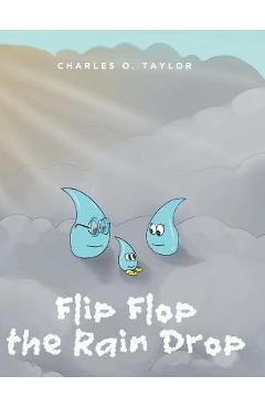 Coperta cărții 'Flip Flop the Rain Drop: Book 1: The Water Cycle - Charles O. Taylor'