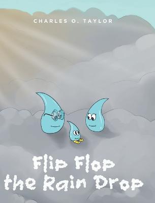 Flip Flop the Rain Drop: Book 1: The Water Cycle - Charles O. Taylor