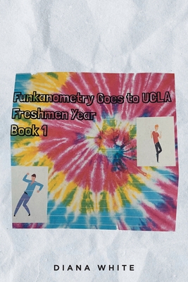 Funkanometry Goes to UCLA Freshmen Year: Book 1 - Diana White