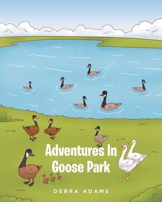 Adventures In Goose Park - Debra Adams