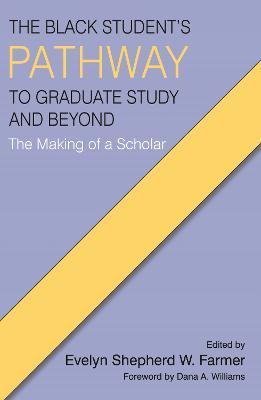 Coperta cărții 'The Black Student's Pathway to Graduate Study and Beyond: The Making of a Scholar - Evelyn Shepherd W. Farmer'