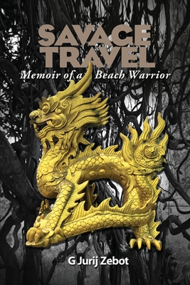 Savage Travel: Memoir of a Beach Warrior - G. Jurij Zebot