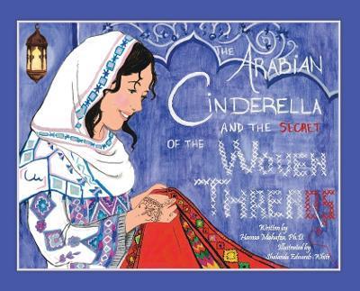 The Arabian Cinderella and the Secret of the Woven Threads - Hamsa Mahafza