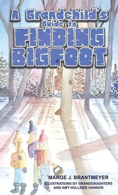 A Grandchild's Guide to Finding Bigfoot - Marge J. Brantmeyer