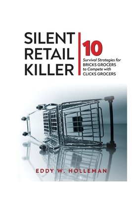 Silent Retail Killer: 10 Survival Strategies for Bricks Grocers to Compete with Clicks Grocers - Eddy W. Holleman