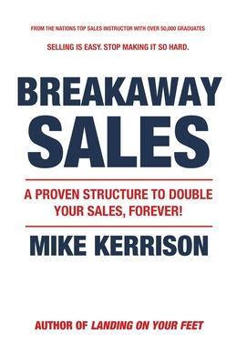 Breakaway Sales: A Proven Structure to Double Your Sales, FOREVER! - Mike Kerrison