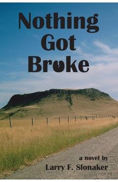 Poza produsului Nothing Got Broke - Larry F. Slonaker