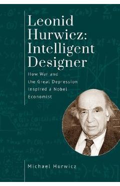 Coperta cărții 'Leonid Hurwicz: Intelligent Designer: How War and the Great Depression Inspired a Nobel Economist - Michael Hurwicz'