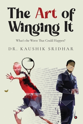 The Art of Winging It: What's the Worst That Could Happen? - Dr Kaushik Sridhar