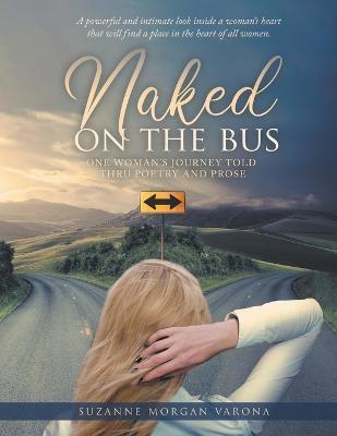 Naked on the Bus: One Woman's Journey Told Thru Poetry and Prose - Suzanne Morgan Varona