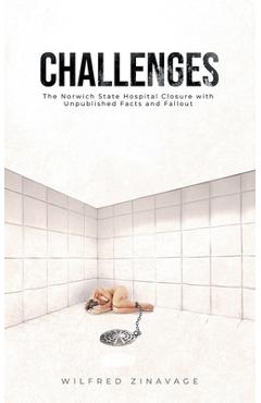 Coperta cărții 'Challenges: The Norwich State Hospital Closure with Unpublished Facts and Fallout - Wilfred Zinavage'