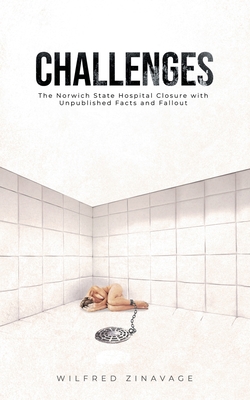 Coperta cărții 'Challenges: The Norwich State Hospital Closure with Unpublished Facts and Fallout - Wilfred Zinavage'